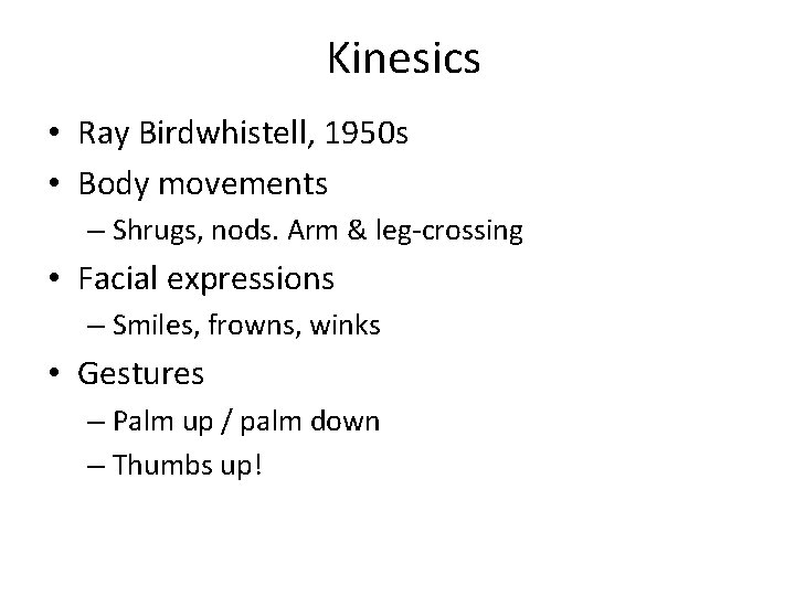 Kinesics • Ray Birdwhistell, 1950 s • Body movements – Shrugs, nods. Arm &