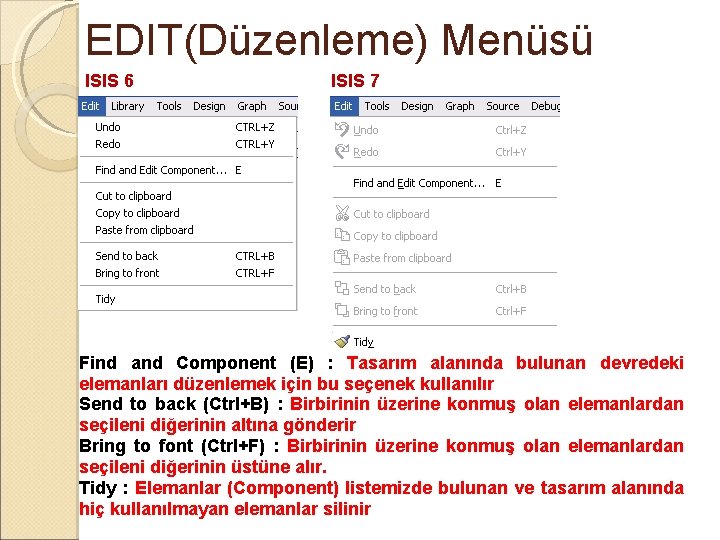 EDIT(Düzenleme) Menüsü ISIS 6 ISIS 7 Find and Component (E) : Tasarım alanında bulunan