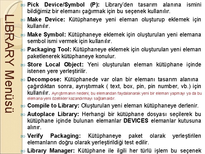 Pick Device/Symbol (P): Library’den tasarım alanına ismini bildiğimiz bir elemanı çağırmak için bu seçenek