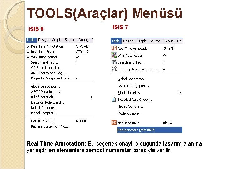 TOOLS(Araçlar) Menüsü ISIS 6 ISIS 7 Real Time Annotation: Bu seçenek onaylı olduğunda tasarım