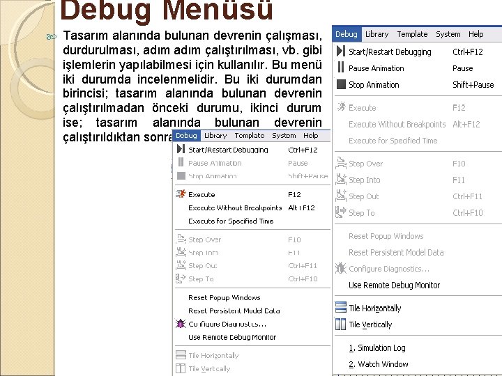 Debug Menüsü Tasarım alanında bulunan devrenin çalışması, durdurulması, adım çalıştırılması, vb. gibi işlemlerin yapılabilmesi