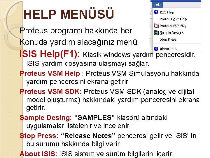 HELP MENÜSÜ Proteus programı hakkında her Konuda yardım alacağınız menü. ISIS Help(F 1): Klasik