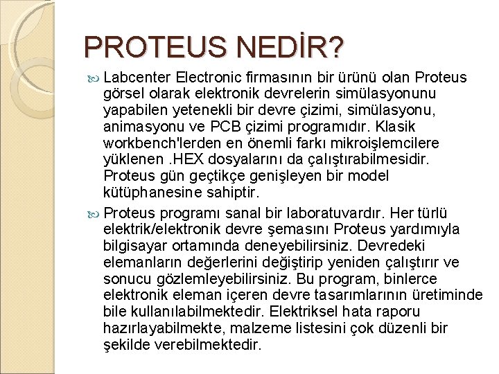 PROTEUS NEDİR? Labcenter Electronic firmasının bir ürünü olan Proteus görsel olarak elektronik devrelerin simülasyonunu