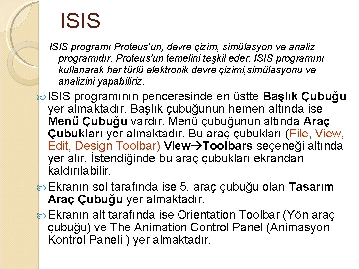 ISIS programı Proteus’un, devre çizim, simülasyon ve analiz programıdır. Proteus’un temelini teşkil eder. ISIS