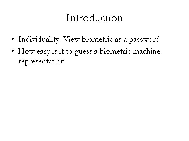 Introduction • Individuality: View biometric as a password • How easy is it to