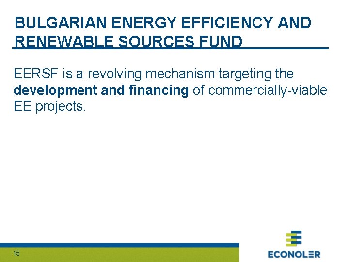 BULGARIAN ENERGY EFFICIENCY AND RENEWABLE SOURCES FUND EERSF is a revolving mechanism targeting the