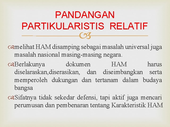 PANDANGAN PARTIKULARISTIS RELATIF melihat HAM disamping sebagai masalah universal juga masalah nasional masing-masing negara.