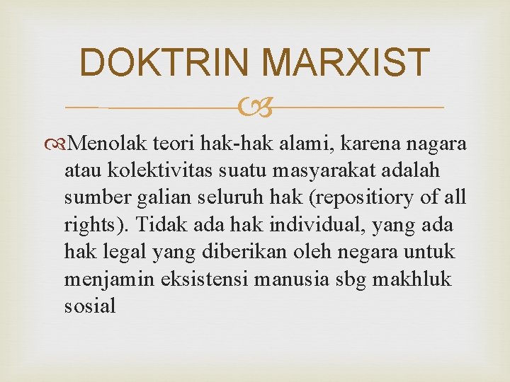 DOKTRIN MARXIST Menolak teori hak-hak alami, karena nagara atau kolektivitas suatu masyarakat adalah sumber
