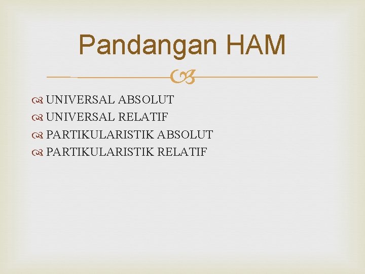 Pandangan HAM UNIVERSAL ABSOLUT UNIVERSAL RELATIF PARTIKULARISTIK ABSOLUT PARTIKULARISTIK RELATIF 