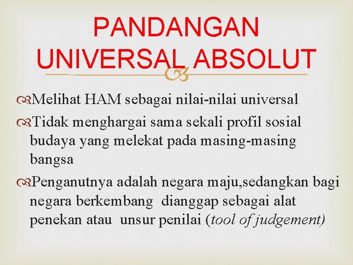 PANDANGAN UNIVERSAL ABSOLUT Melihat HAM sebagai nilai-nilai universal Tidak menghargai sama sekali profil sosial