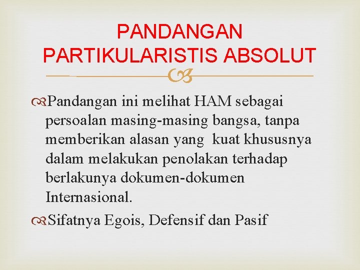 PANDANGAN PARTIKULARISTIS ABSOLUT Pandangan ini melihat HAM sebagai persoalan masing-masing bangsa, tanpa memberikan alasan