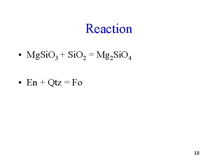 Reaction • Mg. Si. O 3 + Si. O 2 = Mg 2 Si.