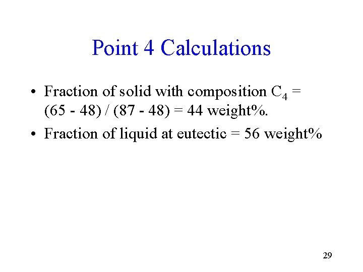 Point 4 Calculations • Fraction of solid with composition C 4 = (65 -