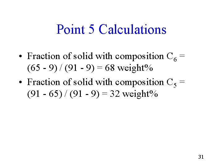 Point 5 Calculations • Fraction of solid with composition C 6 = (65 -
