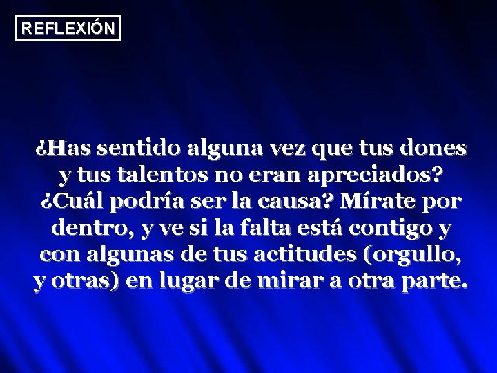 REFLEXIÓN ¿Has sentido alguna vez que tus dones y tus talentos no eran apreciados?