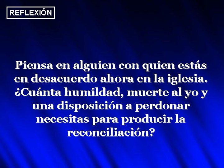 REFLEXIÓN Piensa en alguien con quien estás en desacuerdo ahora en la iglesia. ¿Cuánta