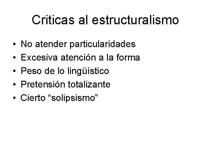 Criticas al estructuralismo • • • No atender particularidades Excesiva atención a la forma