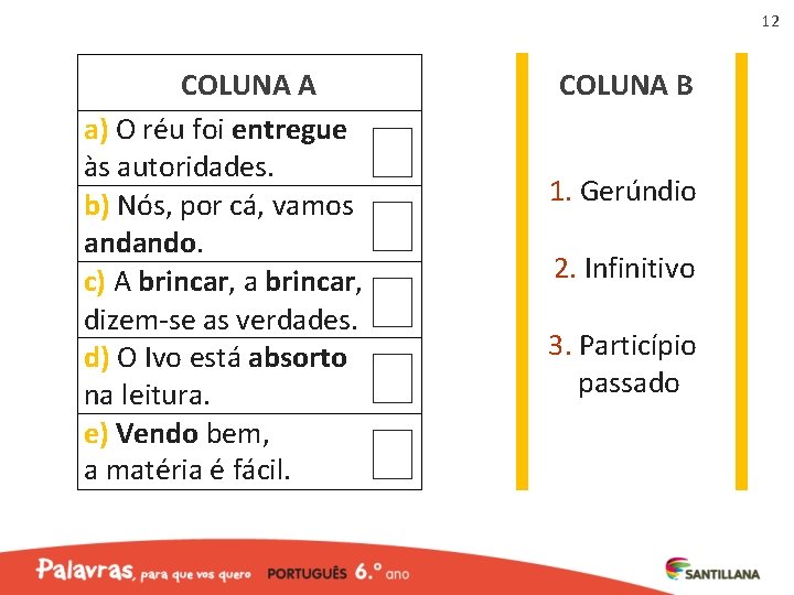 12 COLUNA A a) O réu foi entregue às autoridades. b) Nós, por cá,