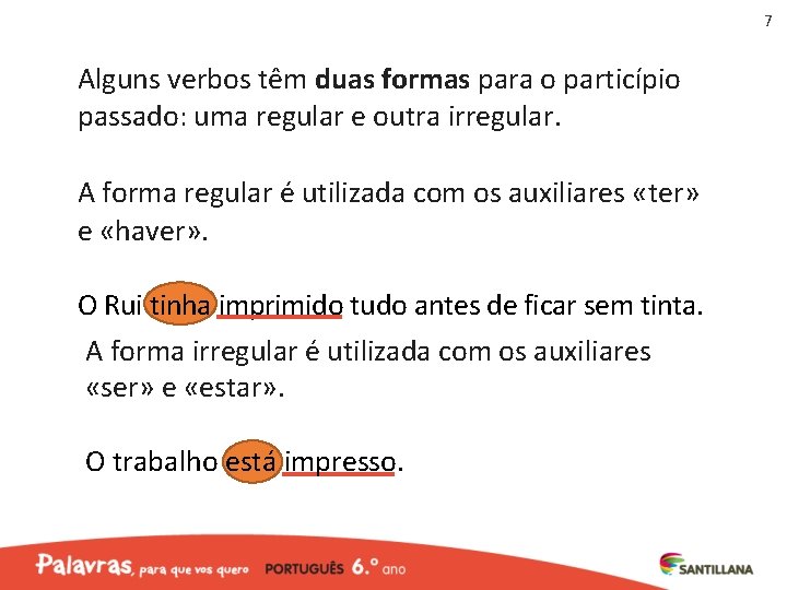 7 Alguns verbos têm duas formas para o particípio passado: uma regular e outra