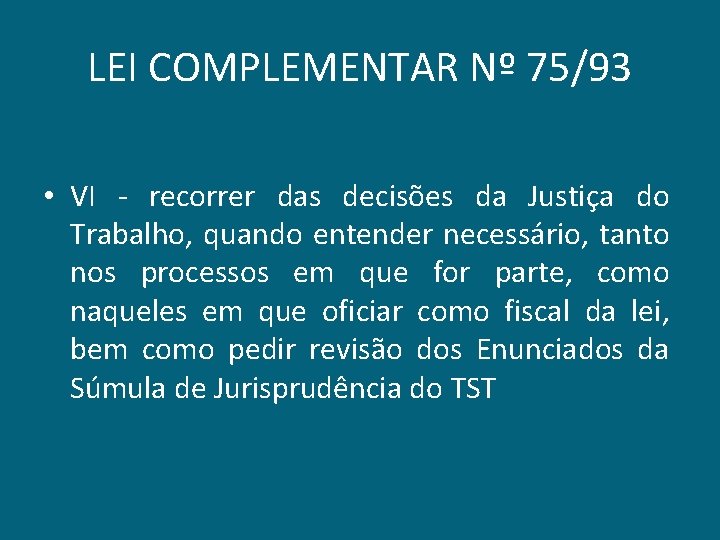 LEI COMPLEMENTAR Nº 75/93 • VI - recorrer das decisões da Justiça do Trabalho,