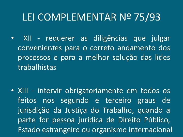 LEI COMPLEMENTAR Nº 75/93 • XII - requerer as diligências que julgar convenientes para