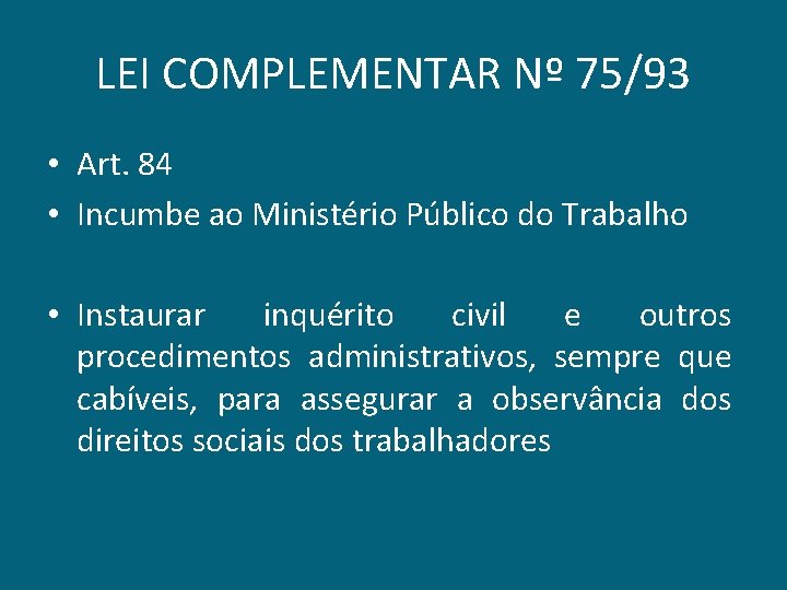 LEI COMPLEMENTAR Nº 75/93 • Art. 84 • Incumbe ao Ministério Público do Trabalho