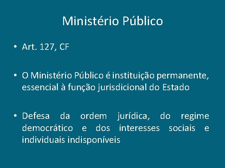 Ministério Público • Art. 127, CF • O Ministério Público é instituição permanente, essencial