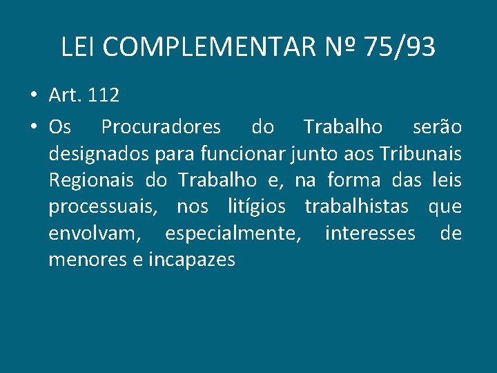 LEI COMPLEMENTAR Nº 75/93 • Art. 112 • Os Procuradores do Trabalho serão designados