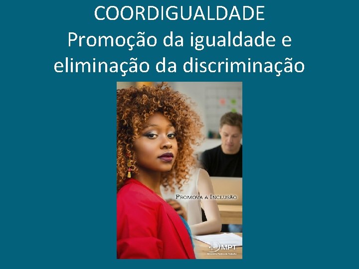 COORDIGUALDADE Promoção da igualdade e eliminação da discriminação 