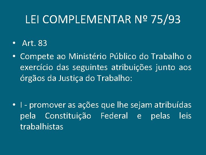 LEI COMPLEMENTAR Nº 75/93 • Art. 83 • Compete ao Ministério Público do Trabalho