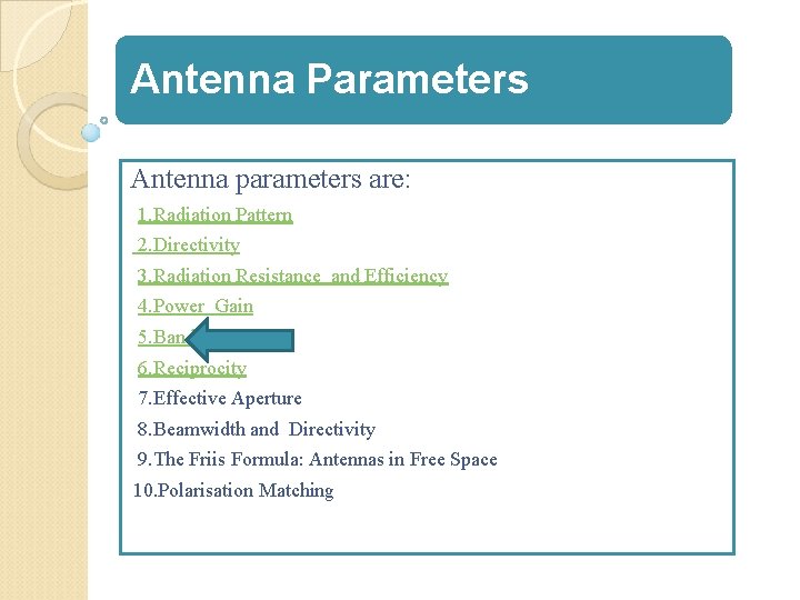 Antenna Parameters Antenna parameters are: 1. Radiation Pattern 2. Directivity 3. Radiation Resistance and