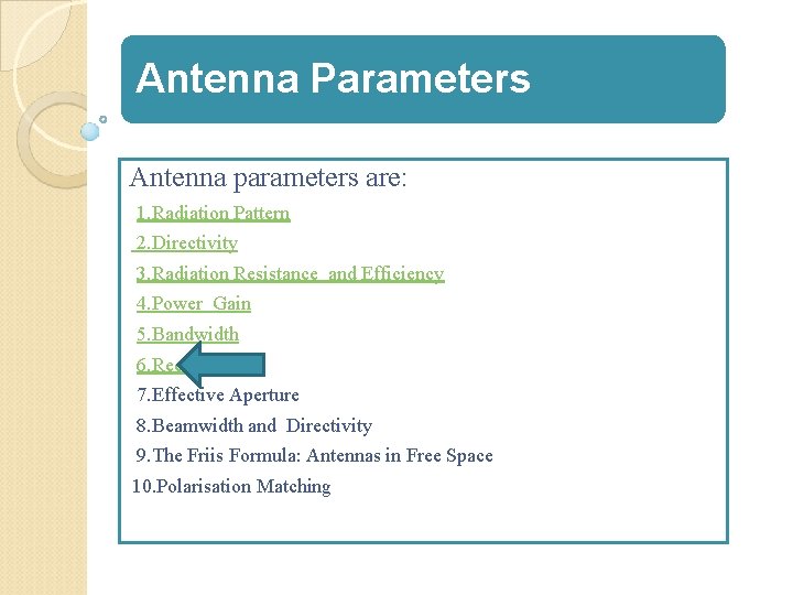 Antenna Parameters Antenna parameters are: 1. Radiation Pattern 2. Directivity 3. Radiation Resistance and