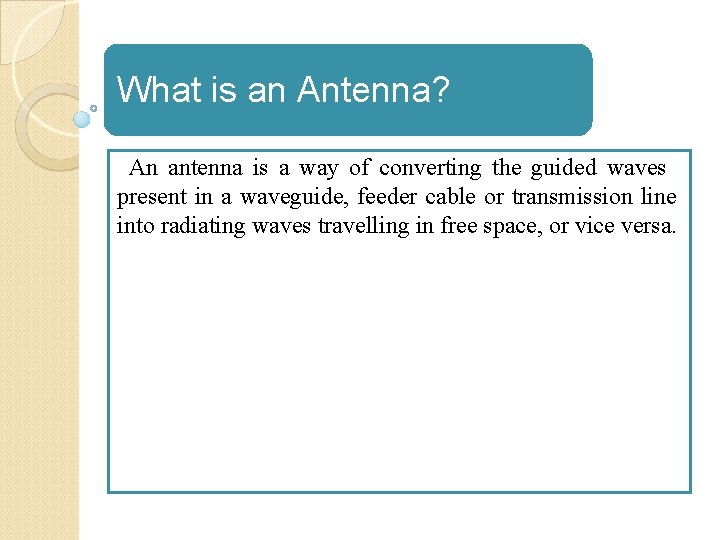 What is an Antenna? An antenna is a way of converting the guided waves