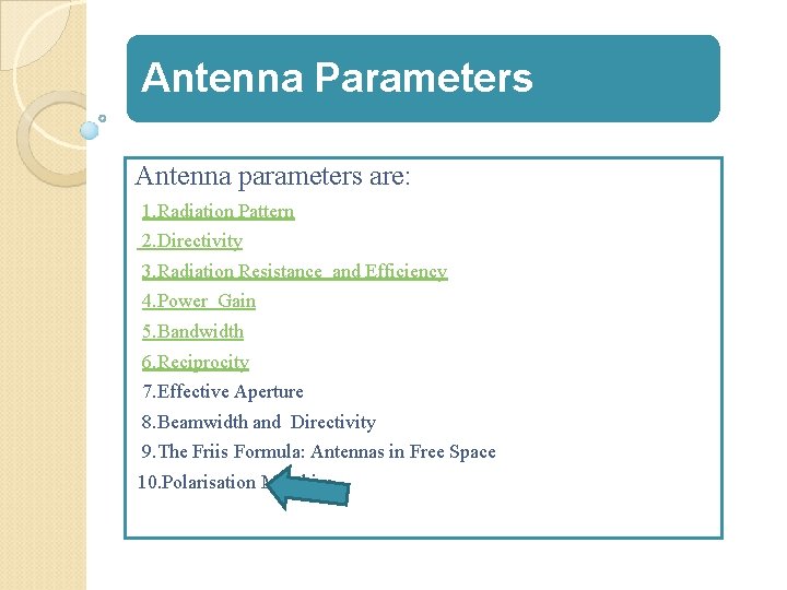 Antenna Parameters Antenna parameters are: 1. Radiation Pattern 2. Directivity 3. Radiation Resistance and