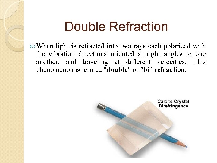 Double Refraction When light is refracted into two rays each polarized with the vibration