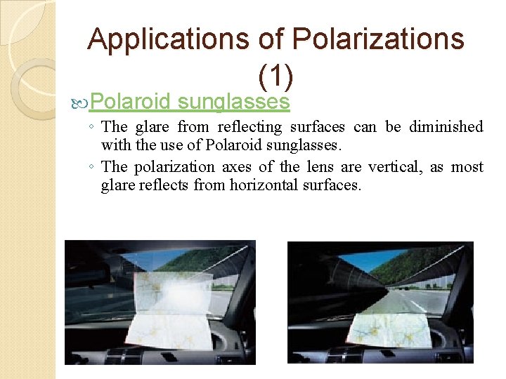 Applications of Polarizations (1) Polaroid sunglasses ◦ The glare from reflecting surfaces can be