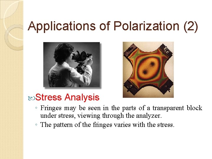 Applications of Polarization (2) Stress Analysis ◦ Fringes may be seen in the parts