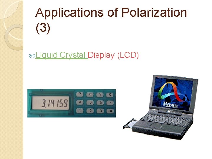 Applications of Polarization (3) Liquid Crystal Display (LCD) 