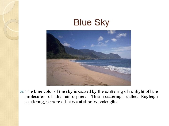 Blue Sky The blue color of the sky is caused by the scattering of