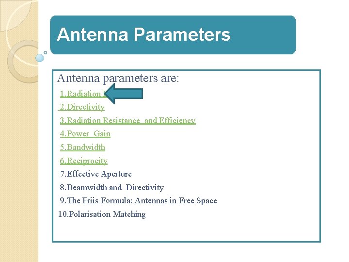 Antenna Parameters Antenna parameters are: 1. Radiation Pattern 2. Directivity 3. Radiation Resistance and