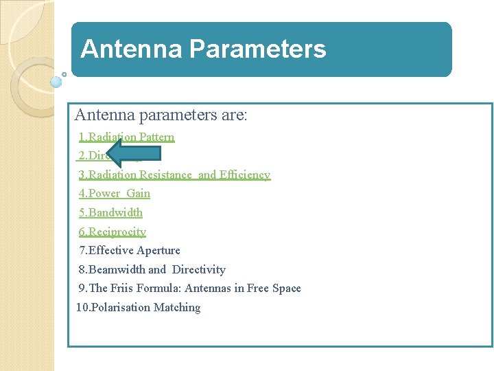 Antenna Parameters Antenna parameters are: 1. Radiation Pattern 2. Directivity 3. Radiation Resistance and