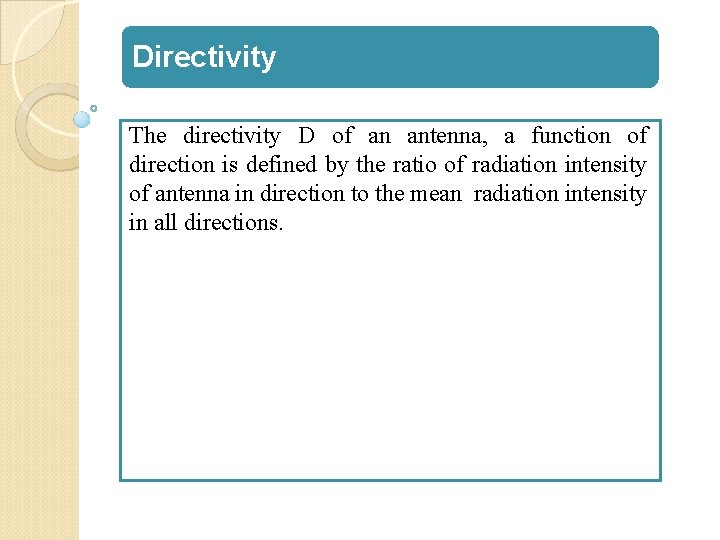 Directivity The directivity D of an antenna, a function of direction is defined by