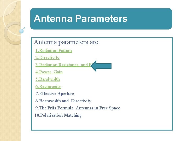 Antenna Parameters Antenna parameters are: 1. Radiation Pattern 2. Directivity 3. Radiation Resistance and