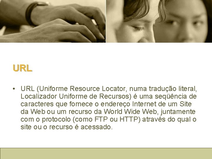 URL • URL (Uniforme Resource Locator, numa tradução literal, Localizador Uniforme de Recursos) é