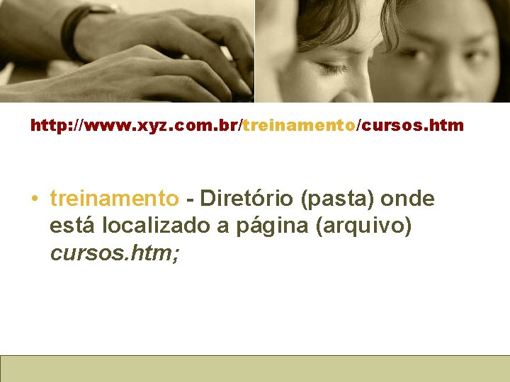 http: //www. xyz. com. br/treinamento/cursos. htm • treinamento - Diretório (pasta) onde está localizado