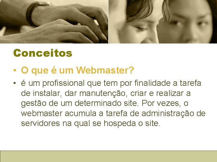 Conceitos • O que é um Webmaster? • é um profissional que tem por