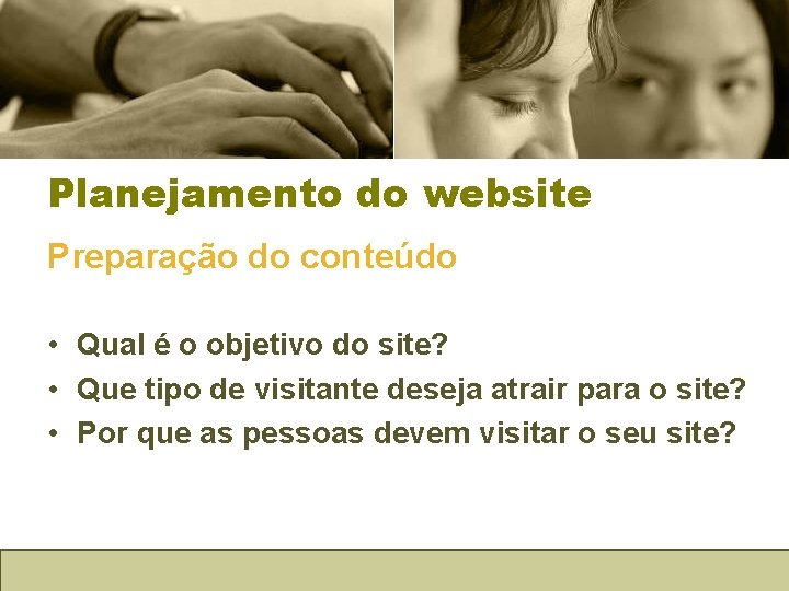 Planejamento do website Preparação do conteúdo • Qual é o objetivo do site? •