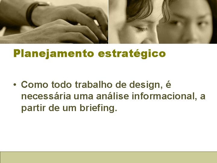 Planejamento estratégico • Como todo trabalho de design, é necessária uma análise informacional, a