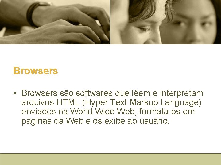 Browsers • Browsers são softwares que lêem e interpretam arquivos HTML (Hyper Text Markup