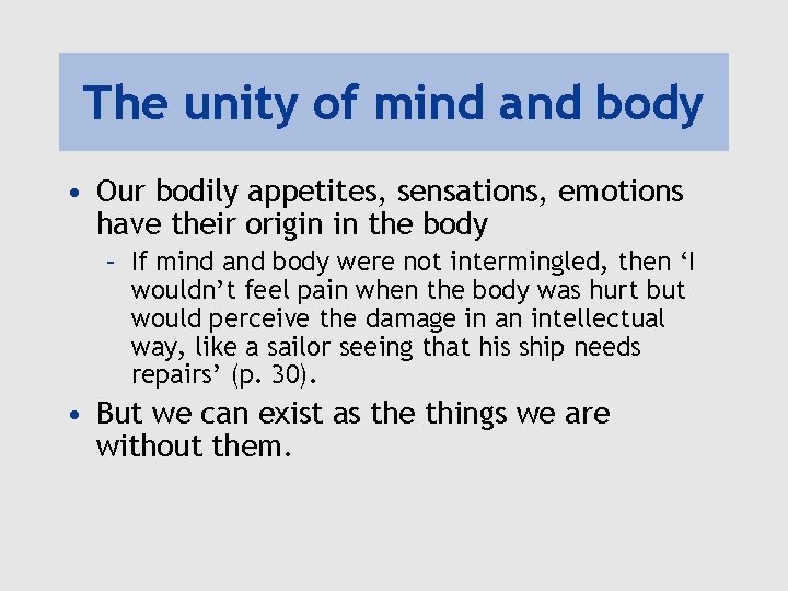 The unity of mind and body • Our bodily appetites, sensations, emotions have their